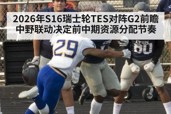 2026年S16瑞士轮TES对阵G2前瞻 中野联动决定前中期资源分配节奏